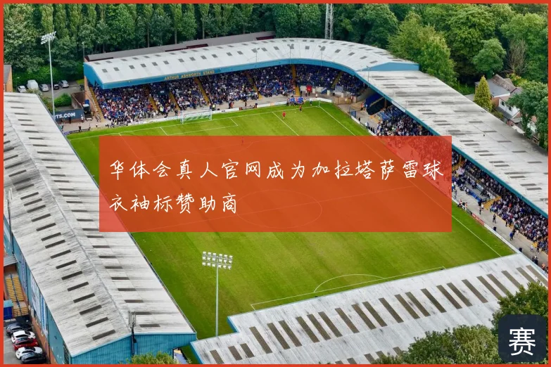 华体会真人官网成为加拉塔萨雷球衣袖标赞助商