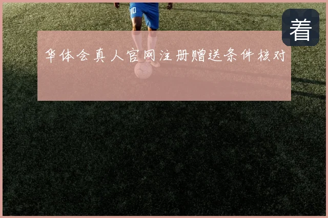 华体会真人官网注册赠送条件核对