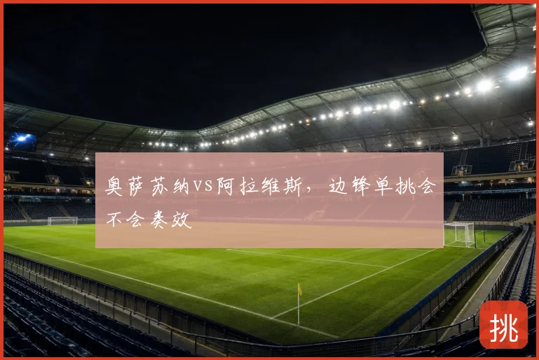 奥萨苏纳vs阿拉维斯，边锋单挑会不会奏效