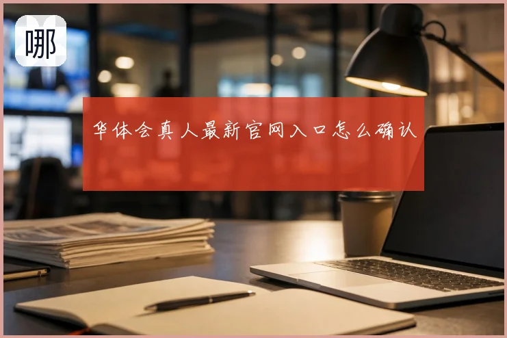 华体会真人最新官网入口怎么确认